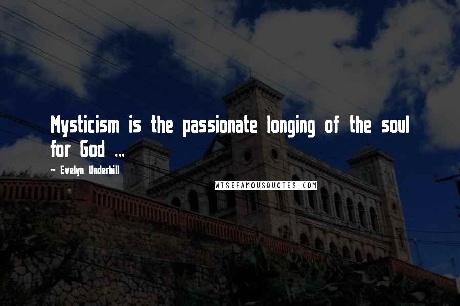 Evelyn Underhill Quotes: Mysticism is the passionate longing of the soul for God ...
