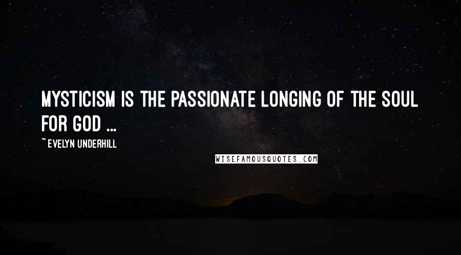Evelyn Underhill Quotes: Mysticism is the passionate longing of the soul for God ...