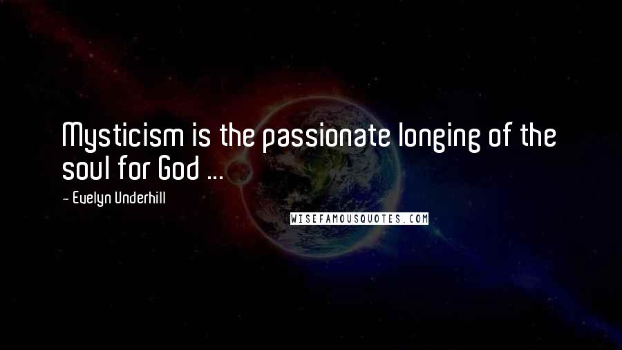 Evelyn Underhill Quotes: Mysticism is the passionate longing of the soul for God ...