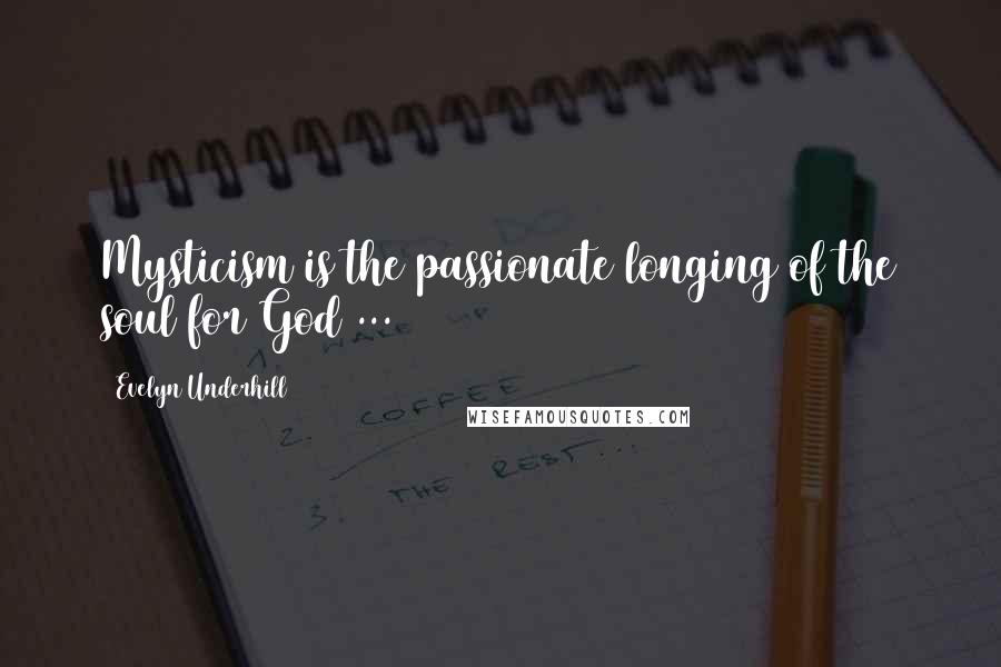 Evelyn Underhill Quotes: Mysticism is the passionate longing of the soul for God ...