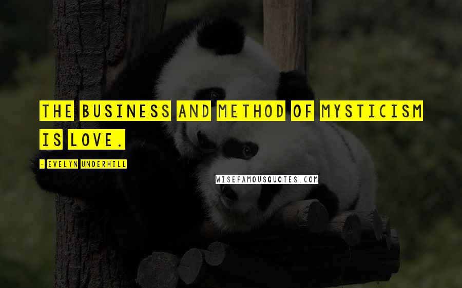 Evelyn Underhill Quotes: The business and method of mysticism is love.