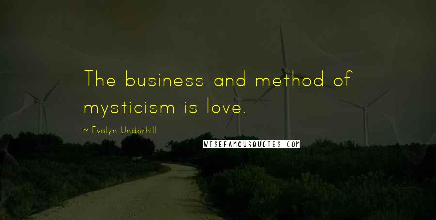 Evelyn Underhill Quotes: The business and method of mysticism is love.