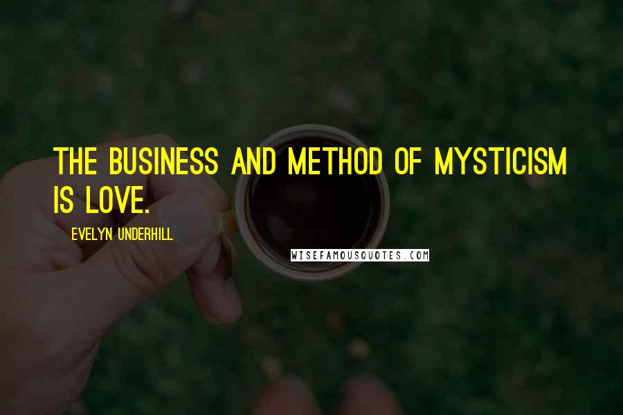 Evelyn Underhill Quotes: The business and method of mysticism is love.