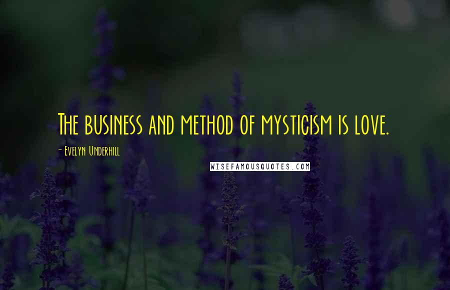 Evelyn Underhill Quotes: The business and method of mysticism is love.