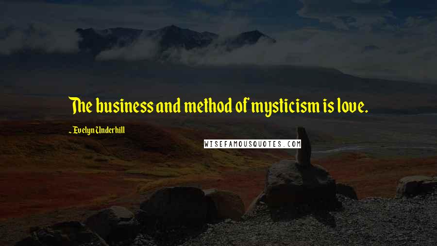 Evelyn Underhill Quotes: The business and method of mysticism is love.