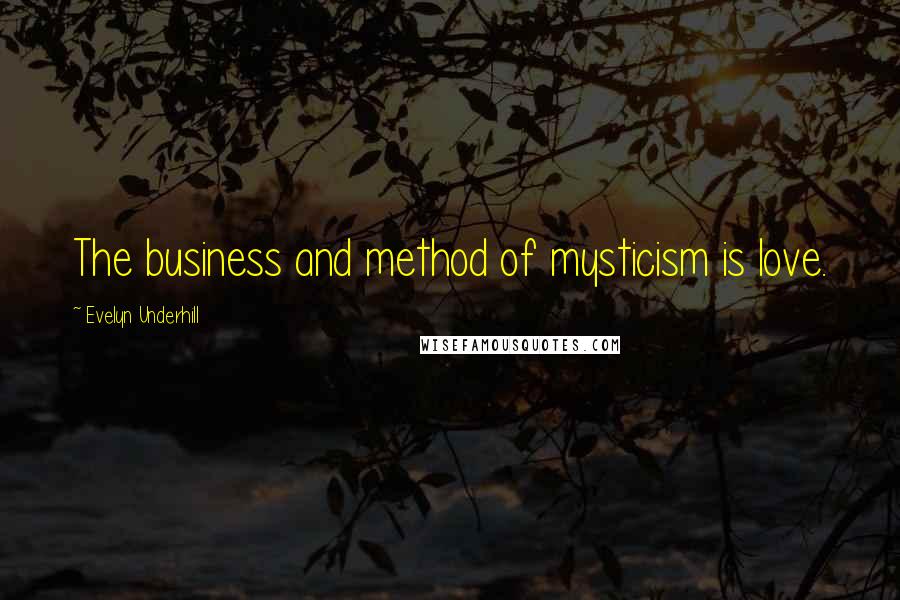 Evelyn Underhill Quotes: The business and method of mysticism is love.