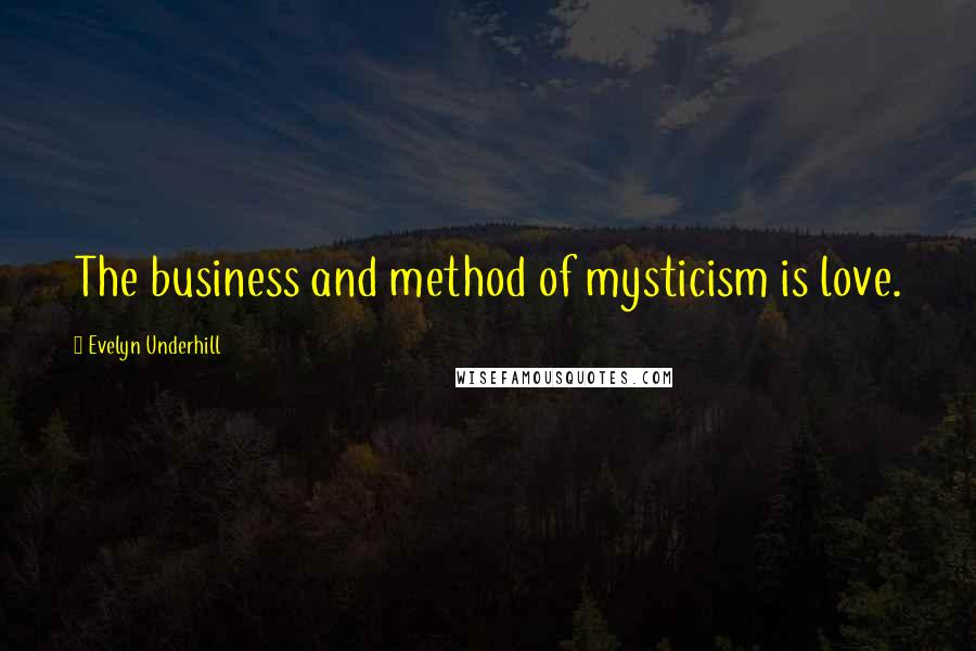 Evelyn Underhill Quotes: The business and method of mysticism is love.