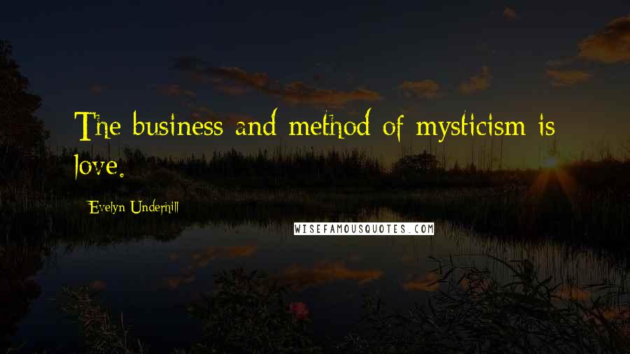 Evelyn Underhill Quotes: The business and method of mysticism is love.