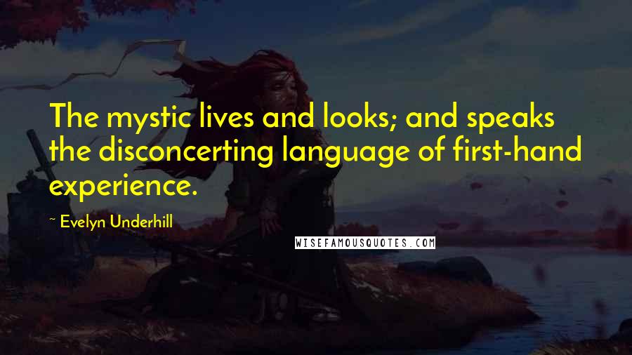 Evelyn Underhill Quotes: The mystic lives and looks; and speaks the disconcerting language of first-hand experience.