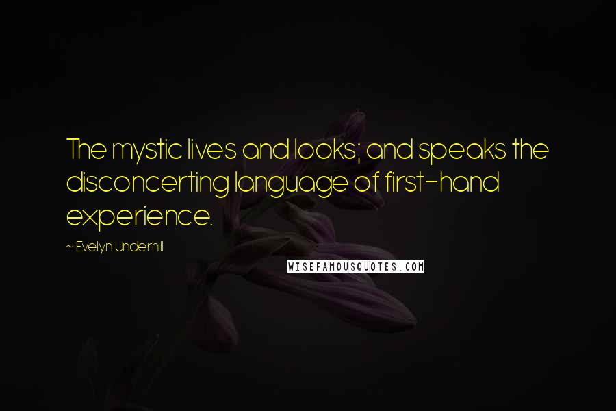 Evelyn Underhill Quotes: The mystic lives and looks; and speaks the disconcerting language of first-hand experience.