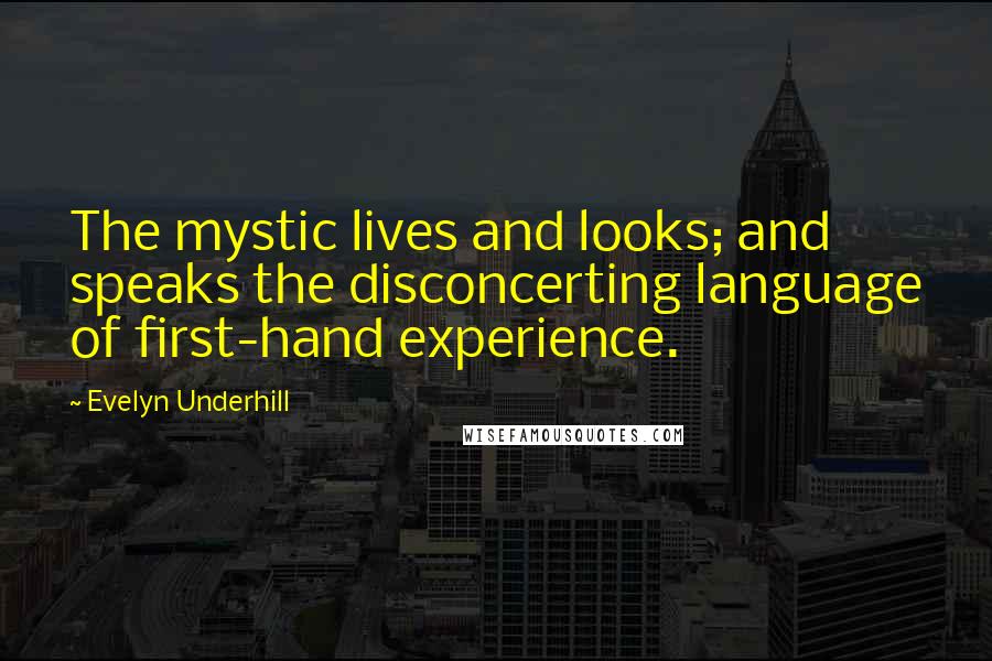 Evelyn Underhill Quotes: The mystic lives and looks; and speaks the disconcerting language of first-hand experience.