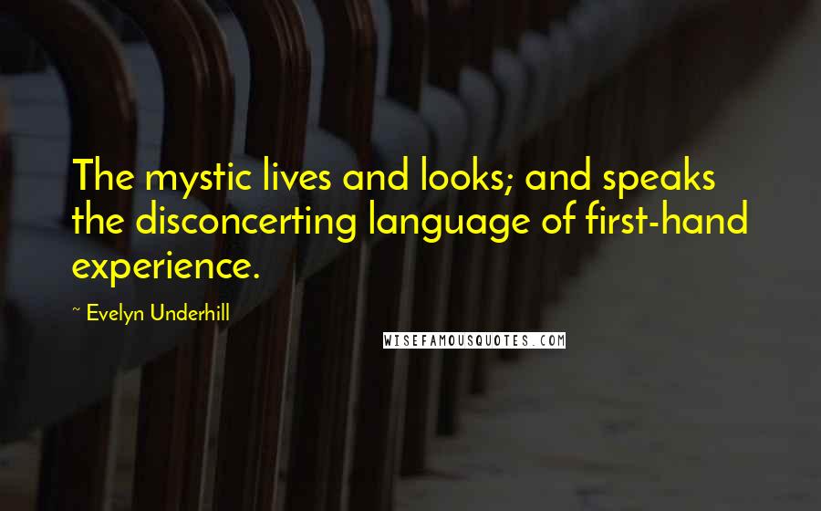 Evelyn Underhill Quotes: The mystic lives and looks; and speaks the disconcerting language of first-hand experience.