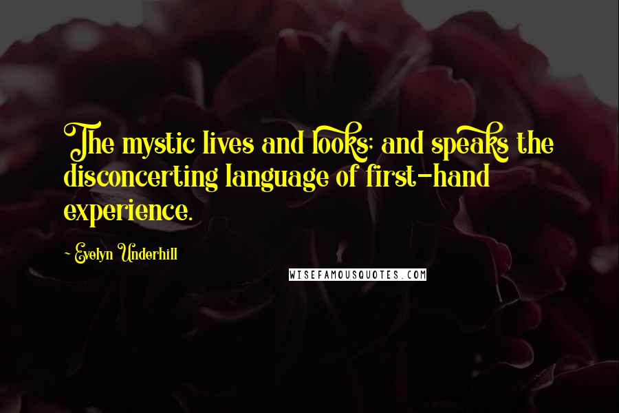 Evelyn Underhill Quotes: The mystic lives and looks; and speaks the disconcerting language of first-hand experience.