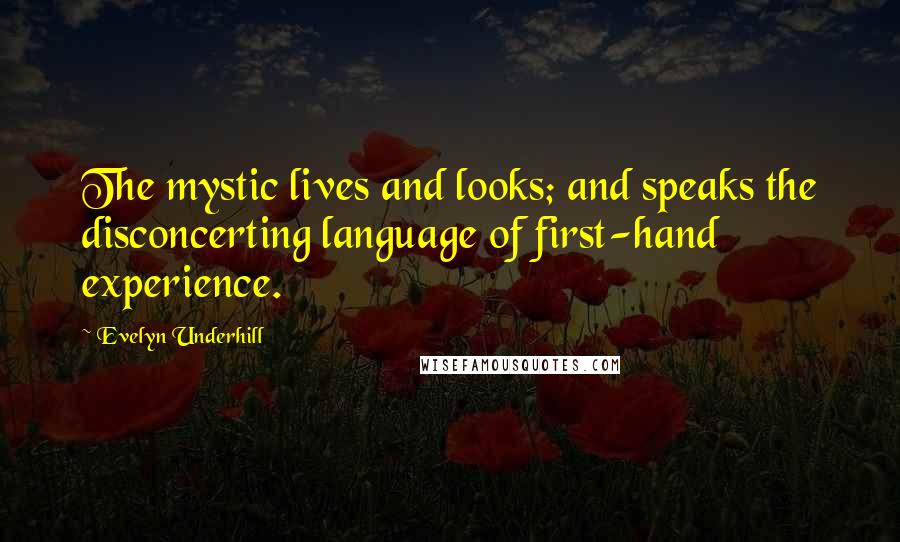 Evelyn Underhill Quotes: The mystic lives and looks; and speaks the disconcerting language of first-hand experience.