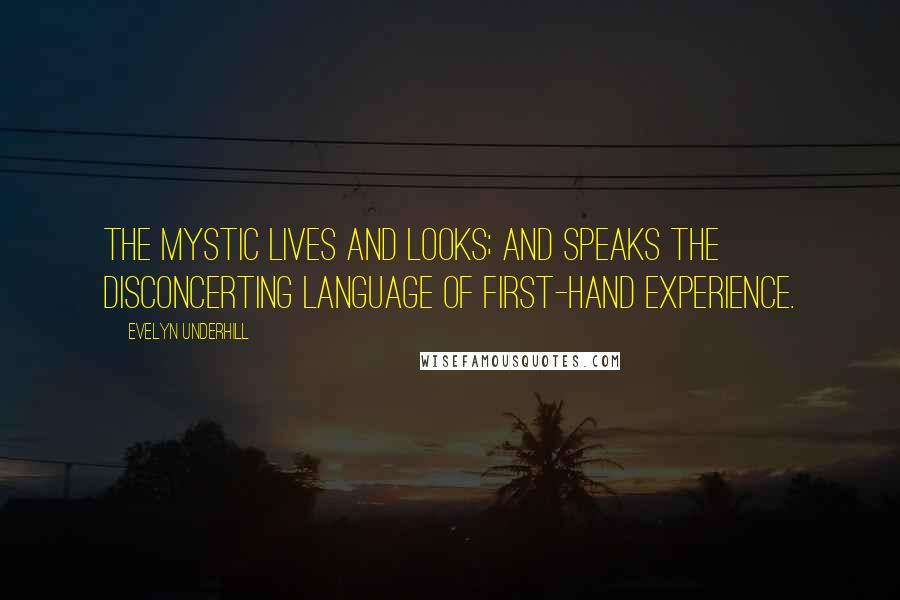 Evelyn Underhill Quotes: The mystic lives and looks; and speaks the disconcerting language of first-hand experience.