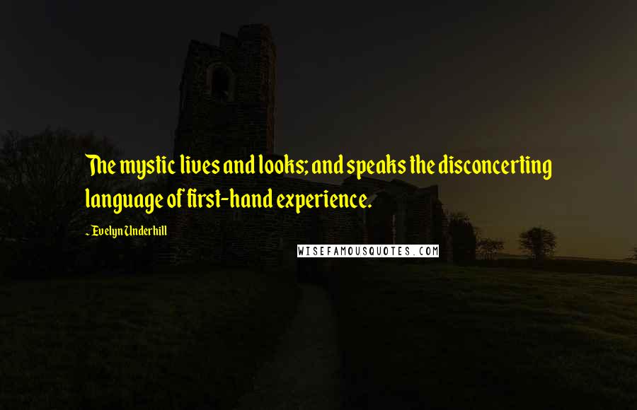 Evelyn Underhill Quotes: The mystic lives and looks; and speaks the disconcerting language of first-hand experience.