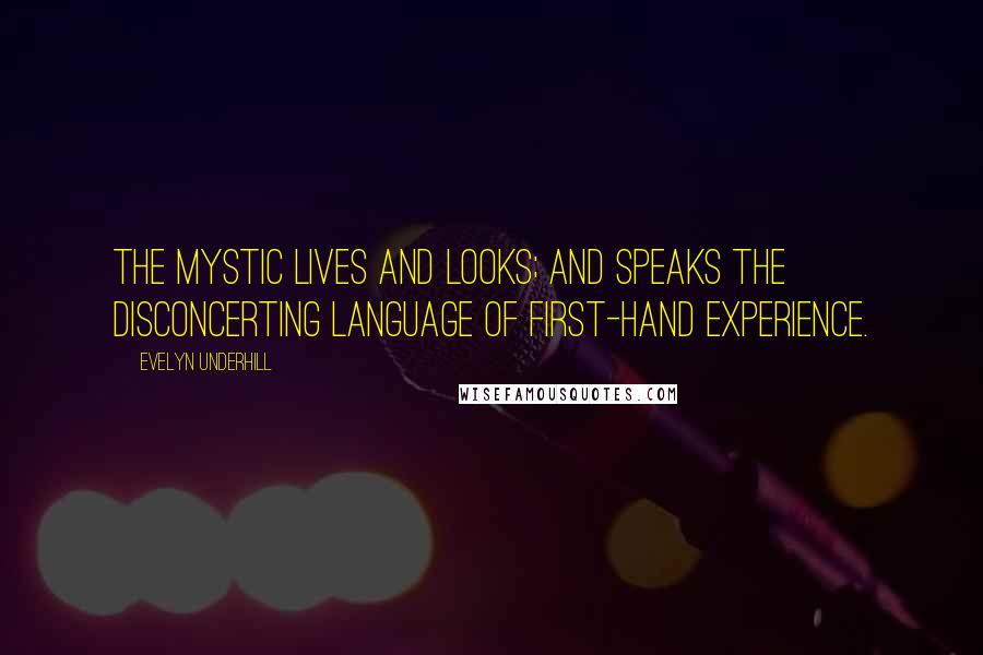 Evelyn Underhill Quotes: The mystic lives and looks; and speaks the disconcerting language of first-hand experience.