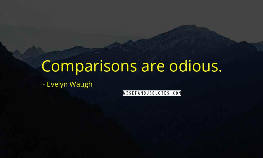 Evelyn Waugh Quotes: Comparisons are odious.