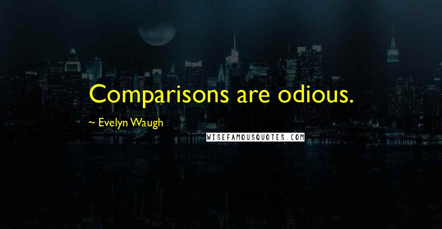 Evelyn Waugh Quotes: Comparisons are odious.