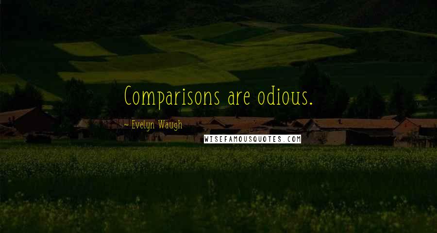 Evelyn Waugh Quotes: Comparisons are odious.