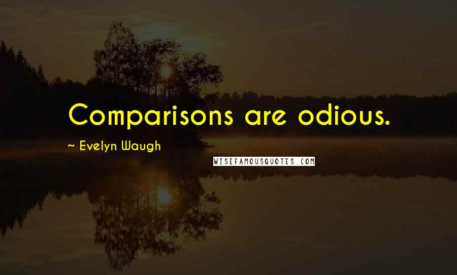 Evelyn Waugh Quotes: Comparisons are odious.