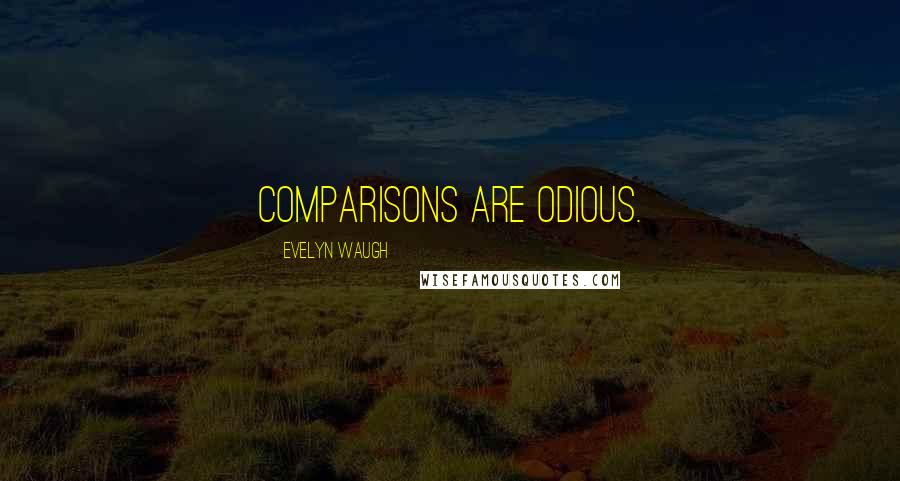 Evelyn Waugh Quotes: Comparisons are odious.