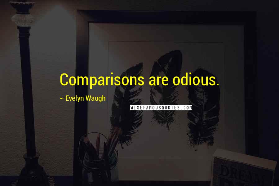 Evelyn Waugh Quotes: Comparisons are odious.