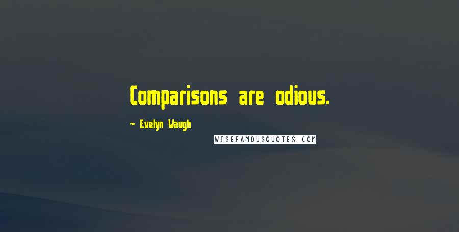 Evelyn Waugh Quotes: Comparisons are odious.