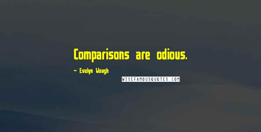 Evelyn Waugh Quotes: Comparisons are odious.