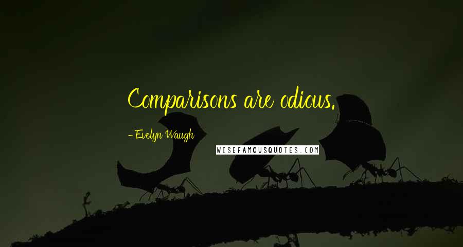 Evelyn Waugh Quotes: Comparisons are odious.