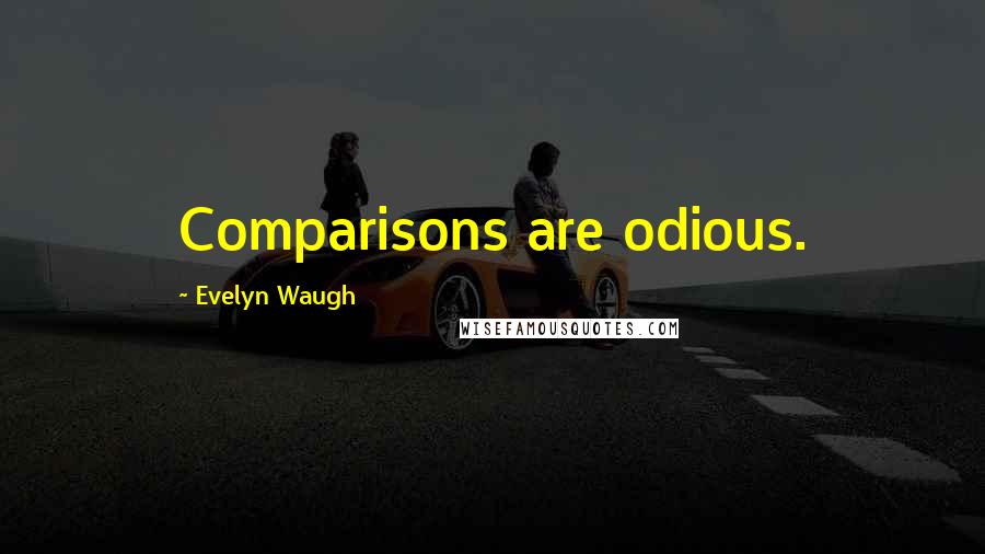 Evelyn Waugh Quotes: Comparisons are odious.