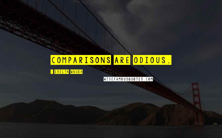 Evelyn Waugh Quotes: Comparisons are odious.