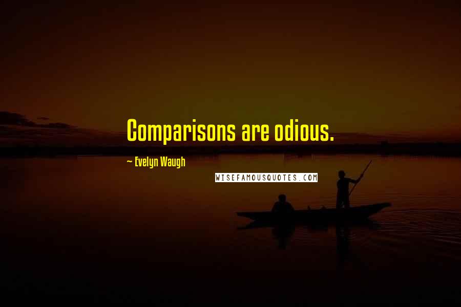 Evelyn Waugh Quotes: Comparisons are odious.