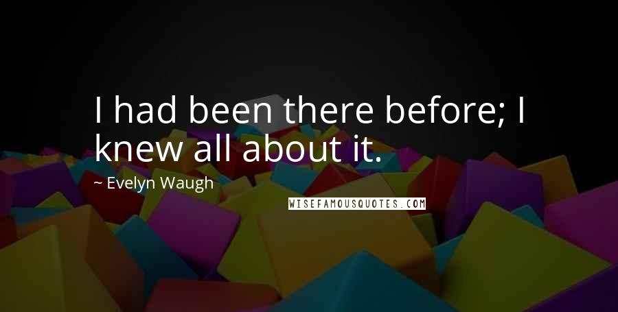 Evelyn Waugh Quotes: I had been there before; I knew all about it.