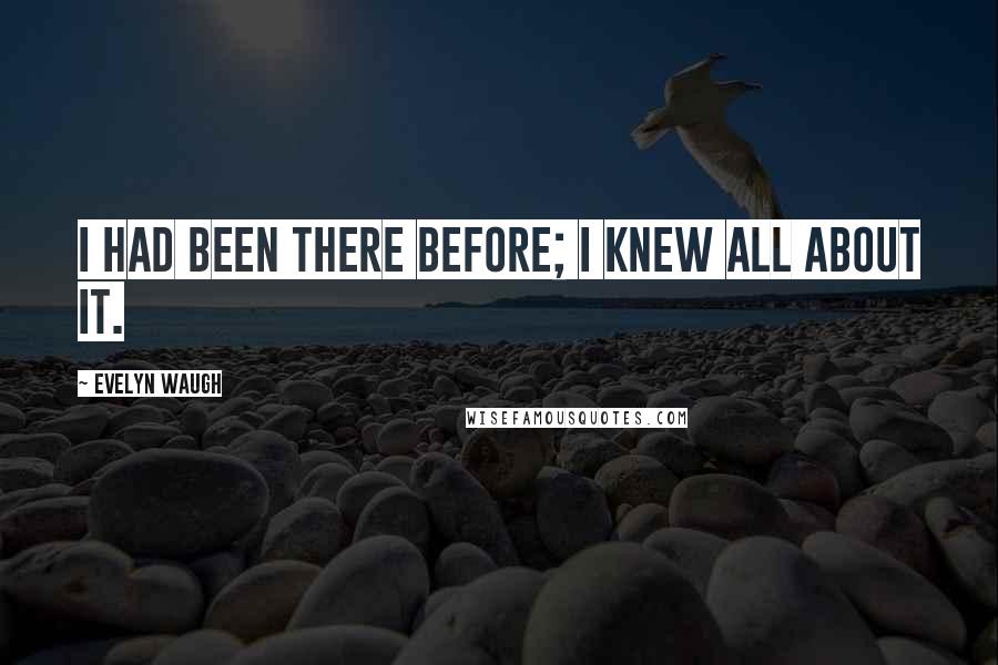 Evelyn Waugh Quotes: I had been there before; I knew all about it.