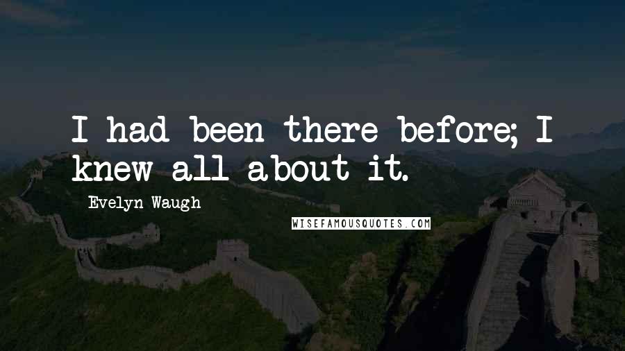 Evelyn Waugh Quotes: I had been there before; I knew all about it.