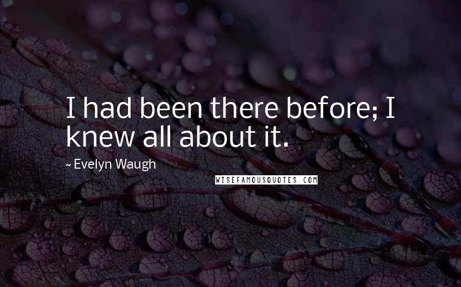 Evelyn Waugh Quotes: I had been there before; I knew all about it.