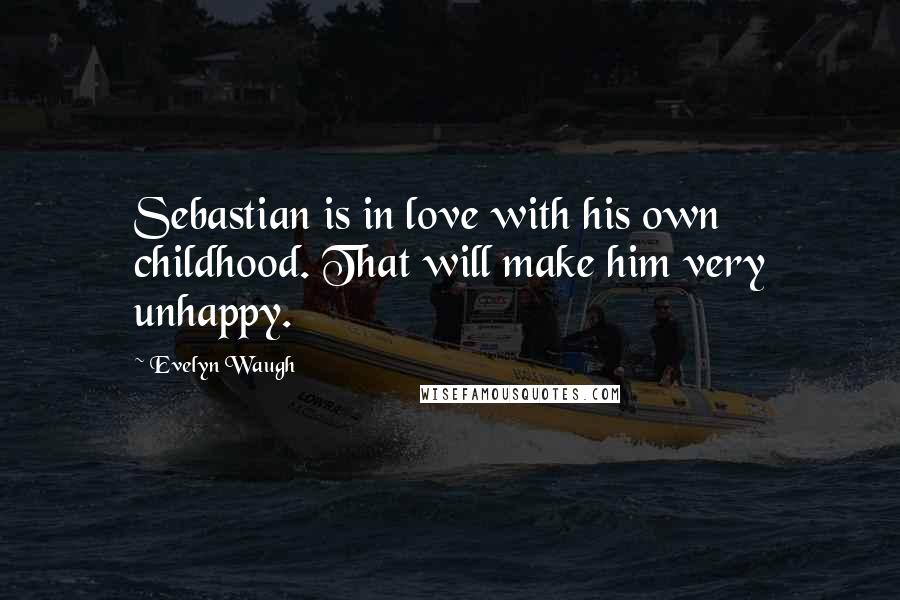 Evelyn Waugh Quotes: Sebastian is in love with his own childhood. That will make him very unhappy.