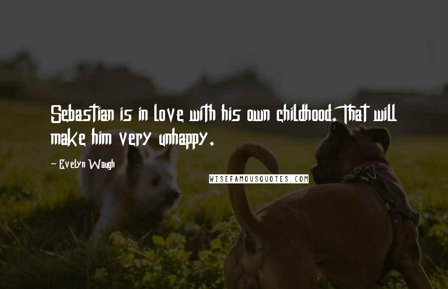 Evelyn Waugh Quotes: Sebastian is in love with his own childhood. That will make him very unhappy.