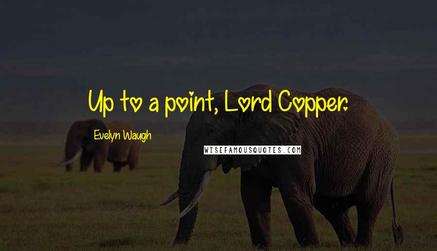 Evelyn Waugh Quotes: Up to a point, Lord Copper.