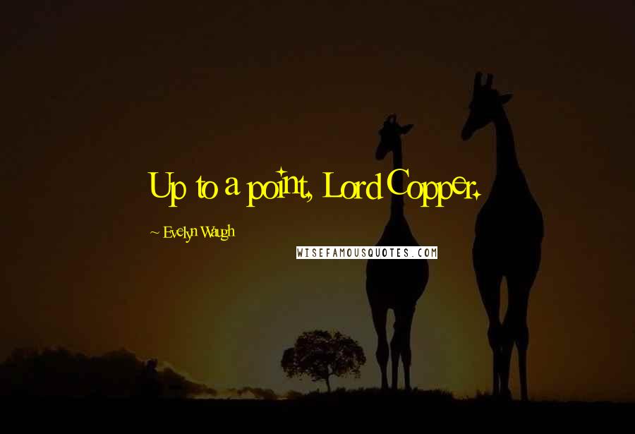Evelyn Waugh Quotes: Up to a point, Lord Copper.