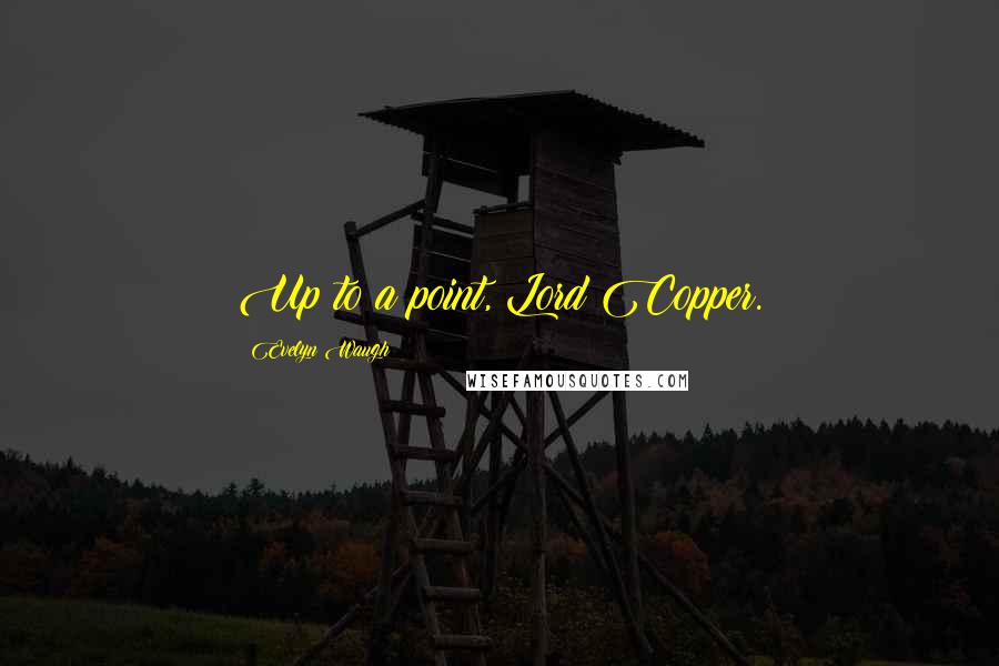 Evelyn Waugh Quotes: Up to a point, Lord Copper.