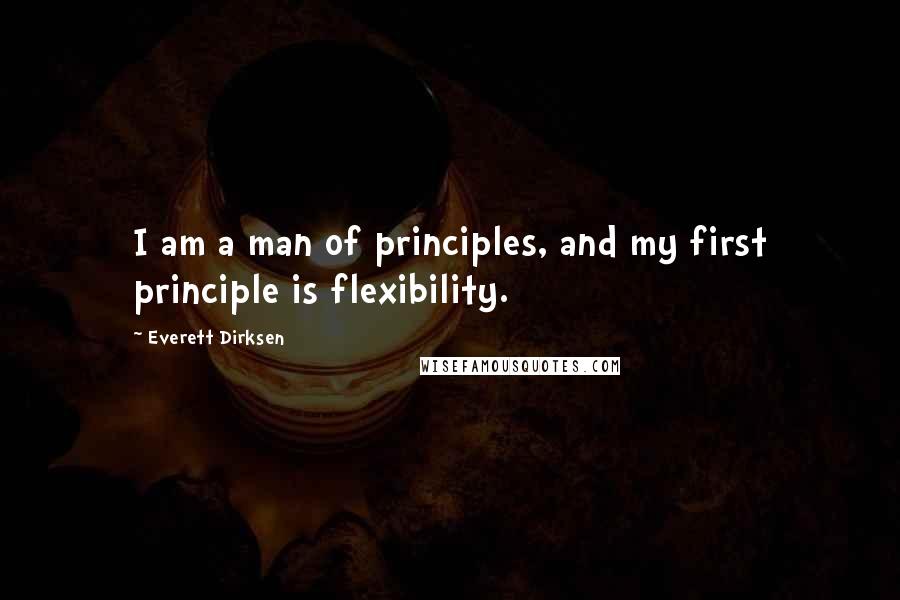 Everett Dirksen Quotes: I am a man of principles, and my first principle is flexibility.