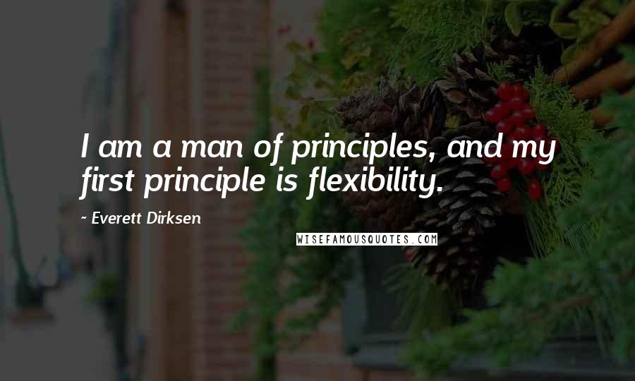 Everett Dirksen Quotes: I am a man of principles, and my first principle is flexibility.