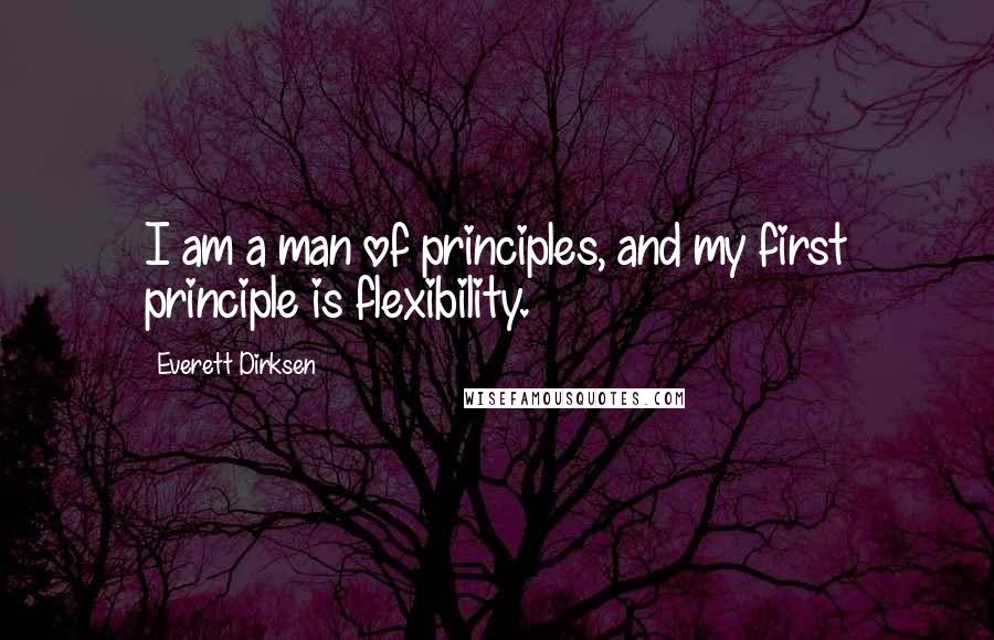 Everett Dirksen Quotes: I am a man of principles, and my first principle is flexibility.