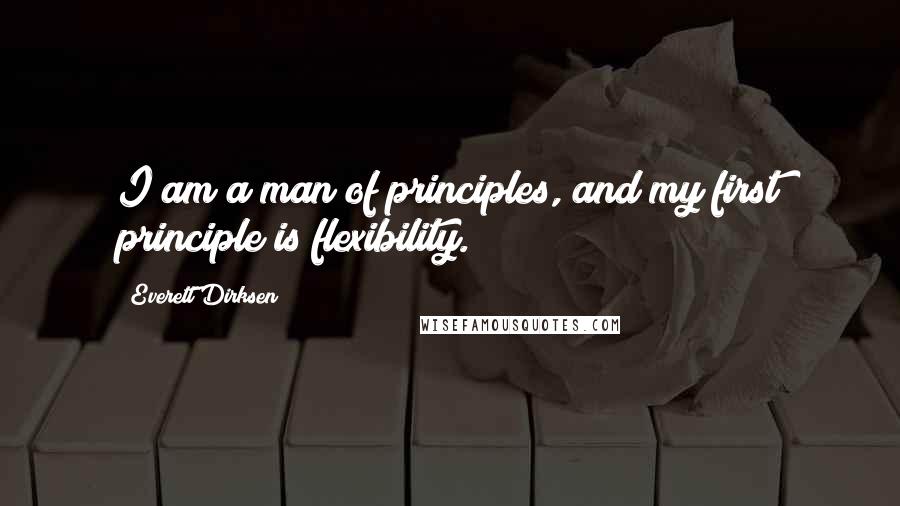 Everett Dirksen Quotes: I am a man of principles, and my first principle is flexibility.