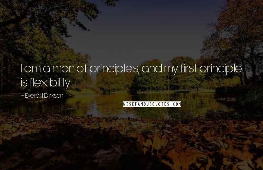 Everett Dirksen Quotes: I am a man of principles, and my first principle is flexibility.