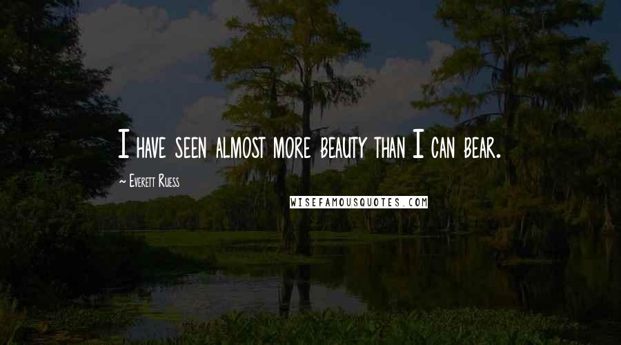 Everett Ruess Quotes: I have seen almost more beauty than I can bear.