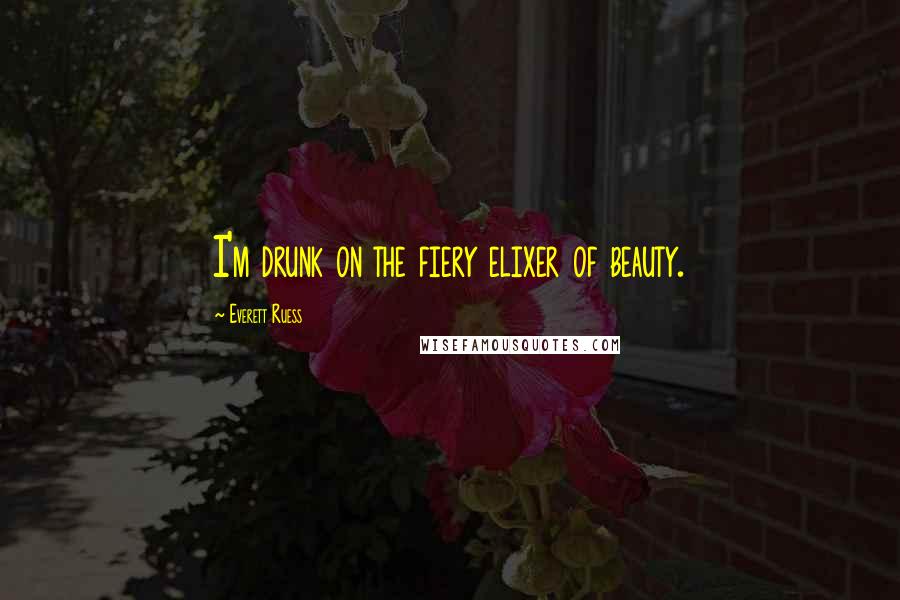 Everett Ruess Quotes: I'm drunk on the fiery elixer of beauty.