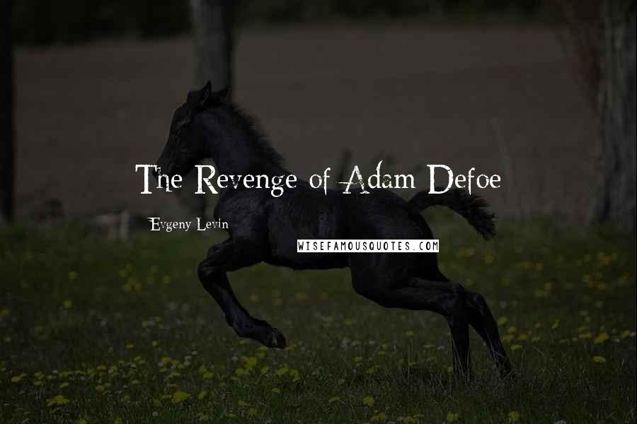 Evgeny Levin Quotes: The Revenge of Adam Defoe